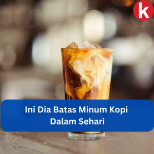 Ini Dia Batas Minum Kopi Dalam Sehari