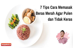 7 Tips Cara Memasak Beras Merah Agar Pulen dan Tidak Keras