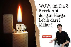 WOW, Ini Dia 3 Korek Api dengan Harga Lebih dari 1 Miliar !