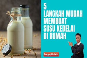 5 Langkah Mudah Membuat Susu Kedelai di Rumah