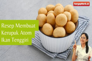 Resep Membuat Kerupuk Atom Ikan Tenggiri