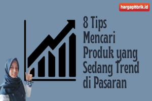 8 Tips Mencari Produk yang Sedang Tren di Pasaran