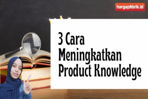 3 Cara Meningkatkan Product Knowledge