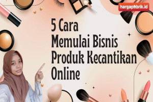 5 Cara Memulai Bisnis Produk Kecantikan Online