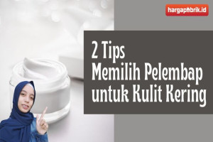 2 Tips Memilih Pelembap untuk Kulit Kering