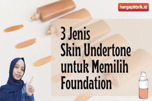 Mengenal 3 Jenis Skin Undertone untuk Memilih Foundation