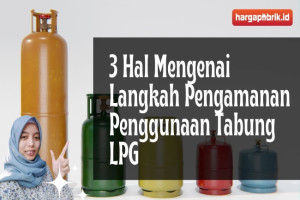 3 Hal Mengenai Langkah Pengamanan Penggunaan Tabung LPG