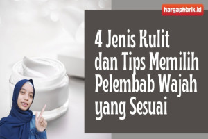 4 Jenis Kulit  dan Tips Memilih Pelembab Wajah yang Sesuai