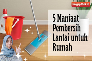 5 Manfaat Pembersih Lantai untuk Rumah