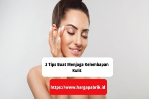 3 Tips Buat Menjaga Kelembapan Kulit