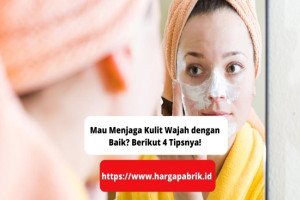 Mau Menjaga Kulit Wajah dengan Baik? Berikut 4 Tipsnya!