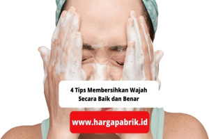 4 Tips Membersihkan Wajah Secara Baik dan Benar