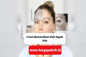 4 Cara Mencerahkan Kulit Segala Usia