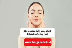 4 Perawatan Kulit yang Wajib Dilakukan Setiap Hari