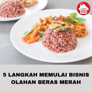 Tips Memulai Bisnis Olahan Makanan Beras Merah Organik