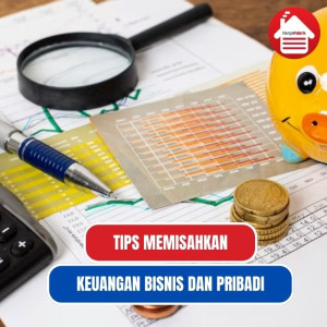 Penting! Tips Memisahkan Keuangan Bisnis dan Pribadi