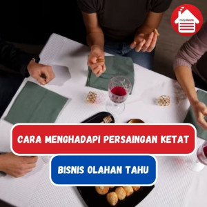 Bisnis Tahu: 7 Cara Menghadapi Persaingan Ketat