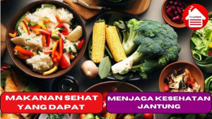 6 Makanan Sehat yang Dapat Menjaga Kesehatan Jantung