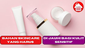 7 Bahan Skincare yang Harus di Jauhi Bagi Kulit Sensitif