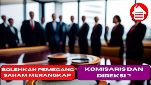 Bolehkah Pemegang Saham Merangkap Komisaris dan Direksi ?