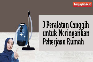 3 Peralatan Canggih untuk Meringankan Pekerjaan Rumah