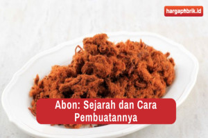 Abon: Sejarah dan Cara Pembuatannya