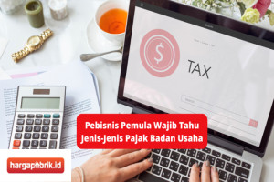 Pebisnis Pemula Wajib Tahu Jenis-Jenis Pajak Badan