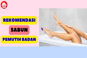 6 Rekomendasi Sabun Pemutih Badan Terbaik yang Bisa Dicoba