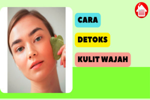 7 Cara Detoks Wajah Agar Kulit Semakin Sehat dan Glowing