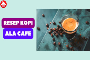 5 Resep Kopi ala Cafe yang Wajib Dicoba, Enak & Mudah Dibuat