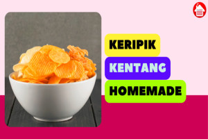 Resep Mudah Membuat Keripik Kentang Homemade, Enak dan Gurih