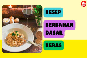 10 Resep Masakan Enak Berbahan Dasar Beras yang Mudah Dibuat