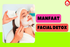 5 Manfaat Facial Detox untuk Kulit Wajah Sehat dan Bercahaya