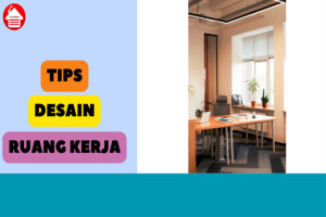 7 Tips Desain Ruang Kerja yang Nyaman dan Produktif