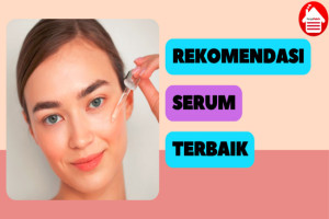 10 Rekomendasi Serum Terbaik yang Ampuh Cerahkan Wajah