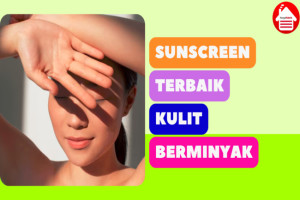 9 Rekomendasi Sunscreen Terbaik untuk Kulit Berminyak