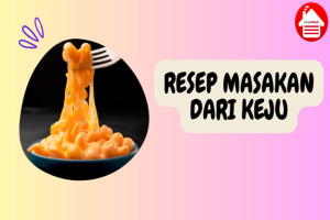 5 Resep Masakan dari Keju yang Menggugah Selera