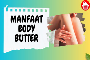 9 Manfaat Body Butter: Beri Kelembapan & Kelembutan Kulit