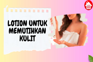 6 Rekomendasi Produk Body Lotion yang Cepat Memutihkan Kulit