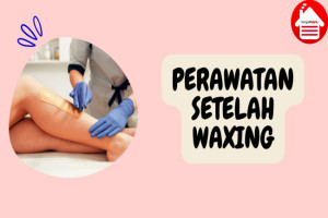 Kulit Sehat Setelah Waxing: 8 Perawatan untuk Cegah Iritasi