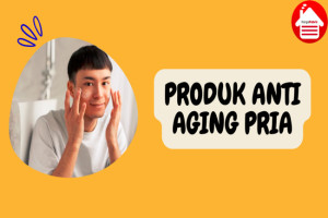 8 Produk Anti Aging Pria untuk Menjaga Kulit Tetap Muda