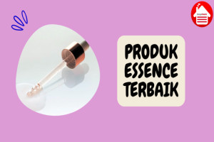 8 Produk Essence Terbaik untuk Kulit yang Sehat dan Lembab