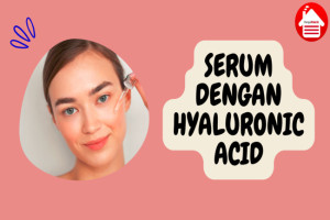 11 Serum dengan Hyaluronic Acid untuk Melembabkan Kulit