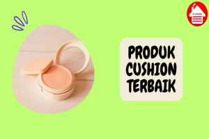 7 Produk Cushion Terbaik untuk Tampil Flawless Seharian