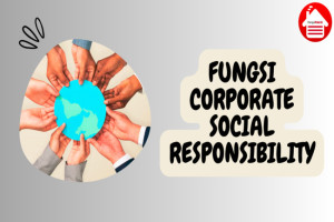 Simak 5 Fungsi Corporate Social Responsibility (CSR) Berikut