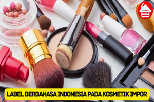 Apakah Label Berbahasa Indonesia pada Kosmetik Impor Wajib?