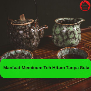 Manfaat Meminum Teh Hitam Tanpa Gula