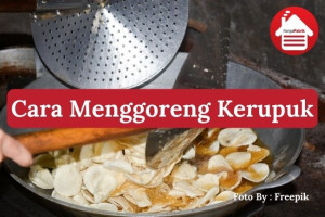 6 Cara Menggoreng Kerupuk Agar Tidak Berminyak