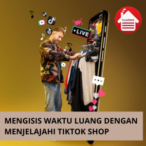 Mengisi Waktu Luang Dengan Menjelajahi TikTok Shop