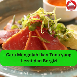 Cara Mengolah Ikan Tuna yang Lezat dan Bergizi